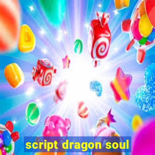 script dragon soul